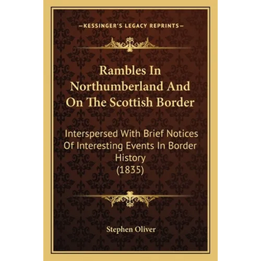 Rambles In Northumberland And On The Scottish Border: Interspersed With Brief Notices Of Interesting Events In Border History (1835)