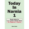 Today In Narnia 1: Study Guide for C. S. Lewis's Classic Story The Magician's Nephew