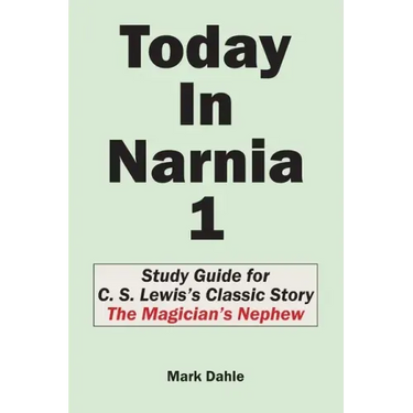 Today In Narnia 1: Study Guide for C. S. Lewis's Classic Story The Magician's Nephew