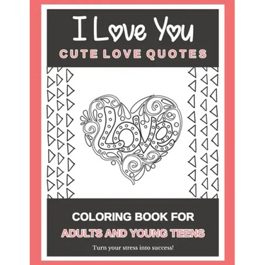 I Love You Cute Love Quotes: Coloring Book For Adults And Young Teens Turn your stress into success!