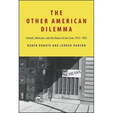 The Other American Dilemma: Schools, Mexicans, and the Nature of Jim Crow, 1912-1953