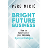 Bright Future Business: How to future-proof your company: 8 proven strategies