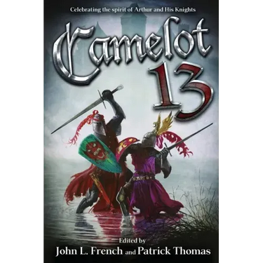Camelot 13: Celebrating the Spirit of Arthur and His Knights