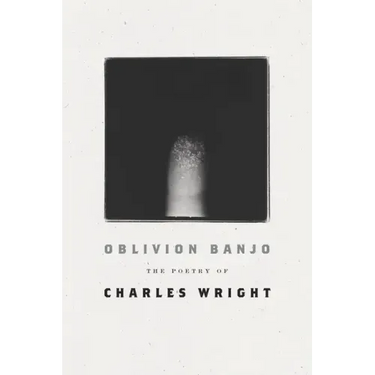 Oblivion Banjo: The Poetry of Charles Wright