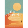 The Detourist: How to Get Out of Your Own Way, Find Purpose in Unexpected Places, and Traverse the Path to Effortless Authenticity
