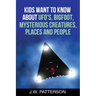 Kids Want to Know About: UFO's, Bigfoot, Mysterious Creatures, Mysterious Places, Mysterious People