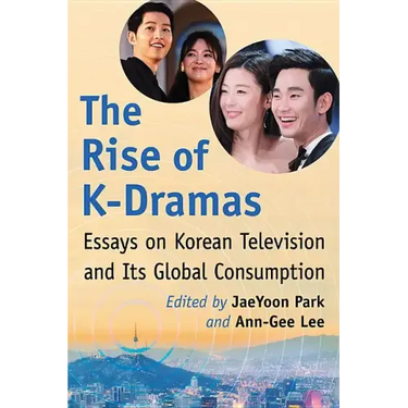 The Rise of K-Dramas: Essays on Korean Television and Its Global Consumption