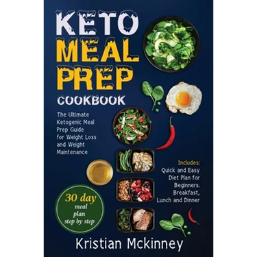 Keto Meal Prep Cookbook: The Ultimate Ketogenic Meal Prep Guide for Weight Loss and Weight Maintenance. Includes: Quick and Easy Diet Plan for Beginne