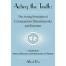 Acting the Truth: The Acting Principles of Constantin Stanislavski and Exercises: A Handbook for Actors, Directors, and Instructors of Theatre