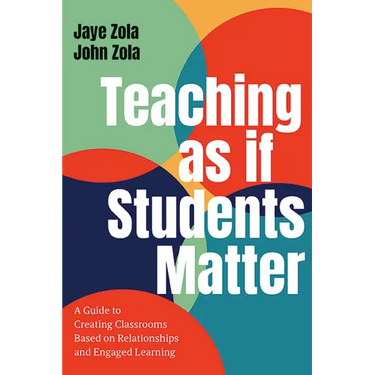 Teaching as if Students Matter: A Guide to Creating Classrooms Based on Relationships and Engaged Learning