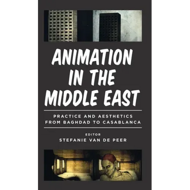 Animation in the Middle East: Practice and Aesthetics from Baghdad to Casablanca