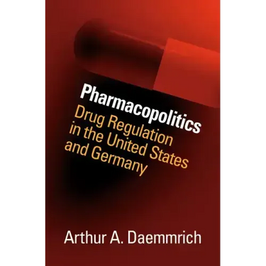 Pharmacopolitics: Drug Regulation in the United States and Germany