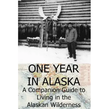 One Year in Alaska: A Companion Guide to Living in the Alaskan Wilderness