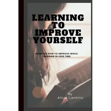 Learning to Improve Yourself: Guide on how to improve while learning in less time