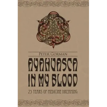Ayahuasca in My Blood: 25 Years of Medicine Dreaming