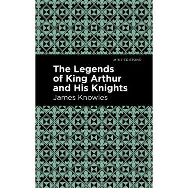 The Legends of King Arthur and His Knights