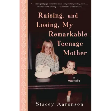 Raising, and Losing, My Remarkable Teenage Mother: A Memoir