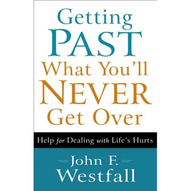 Getting Past What You'll Never Get Over: Help for Dealing with Life's Hurts