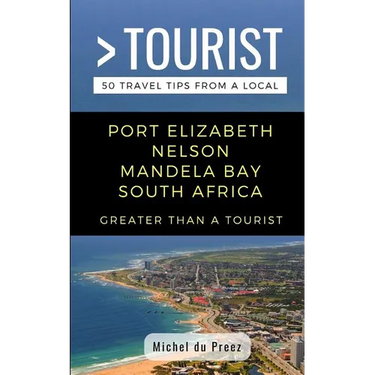 Greater Than a Tourist- Port Elizabeth Nelson Mandela Bay South Africa: 50 Travel Tips from a Local