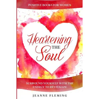 Positive Book For Women: Heartening The Soul - Surround Yourself With The Energy To Revitalize