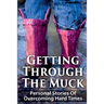 Getting Through The Muck: Personal Stories Of Overcoming Hard Times