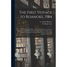 The First Voyage to Roanoke, 1584: the First Voyage Made to the Coasts of America, With Two Barks, Wherein Were Captains M. Philip Amadas and M. Arthu