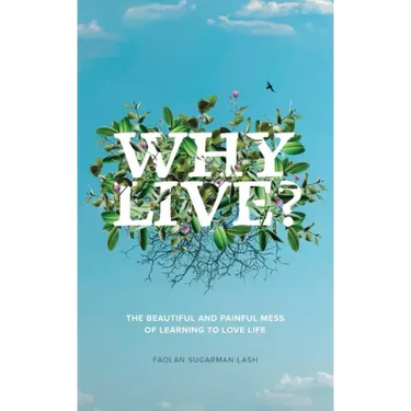 Why Live?: The Beautiful and Painful Mess of Learning to Love Life