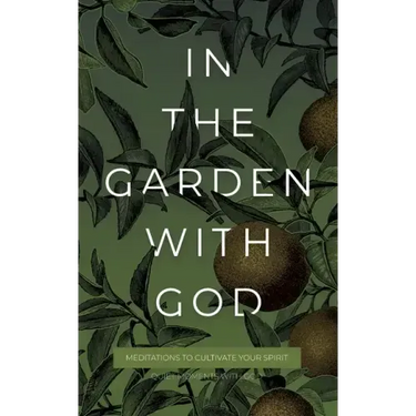 In the Garden with God: Meditations to Cultivate Your Spirit