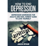How To End Depression: depression workbook for adults and kids, honest guide to love yourself