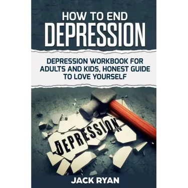 How To End Depression: depression workbook for adults and kids, honest guide to love yourself