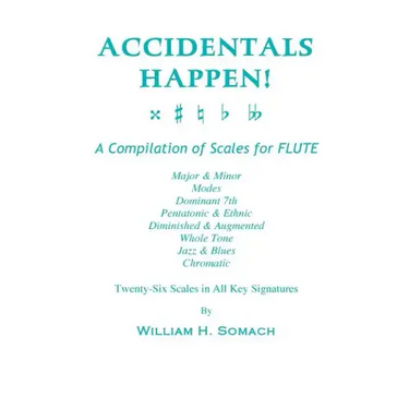 ACCIDENTALS HAPPEN! A Compilation of Scales for Flute Twenty-Six Scales in All Key Signatures: Major & Minor, Modes, Dominant 7th, Pentatonic & Ethnic