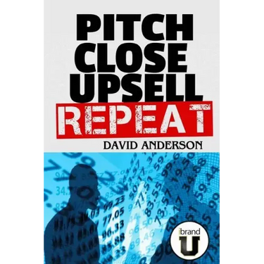 Pitch Close Upsell Repeat: A Practical Guide to Sales Domination