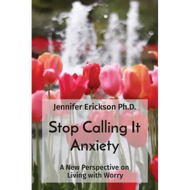 Stop Calling It Anxiety: A New Perspective on Living with Worry