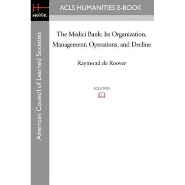The Medici Bank: Its Organization, Management, Operations, and Decline