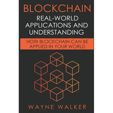 Blockchain: Real-World Applications And Understanding: How Blockchain Can Be Applied In Your World