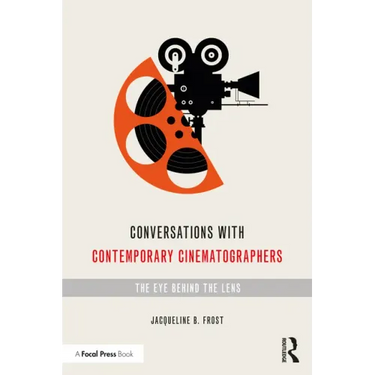 Conversations with Contemporary Cinematographers: The Eye Behind the Lens