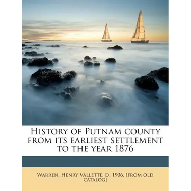 History of Putnam County from Its Earliest Settlement to the Year 1876