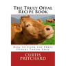 The Truly Offal Recipe Book: How to Cook the Parts Others Throw Away