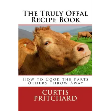 The Truly Offal Recipe Book: How to Cook the Parts Others Throw Away