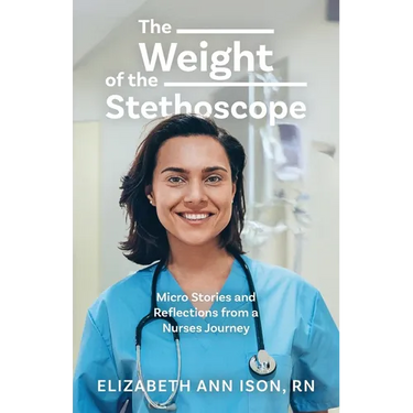 The Weight of the Stethoscope: Micro Stories and Reflections from a Nurses Journey