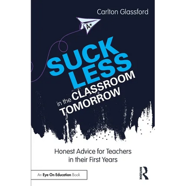 Suck Less in the Classroom Tomorrow: Honest Advice for Teachers in Their First Years