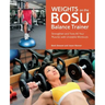 Weights on the Bosu(r) Balance Trainer: Strengthen and Tone All Your Muscles with Unstable Workouts