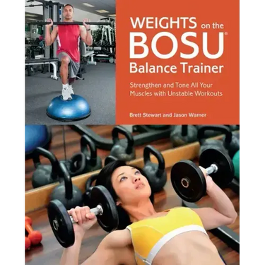 Weights on the Bosu(r) Balance Trainer: Strengthen and Tone All Your Muscles with Unstable Workouts