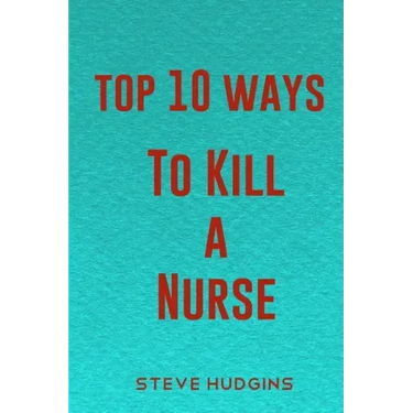 Top 10 Ways To Kill A Nurse