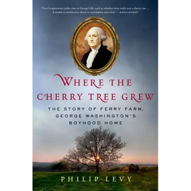 Where the Cherry Tree Grew: The Story of Ferry Farm, George Washington's Boyhood Home
