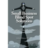 Small Business Blind Spot Solutions: The eight most common challenges business owners fail to see