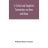A critical and exegetical commentary on Amos and Hosea