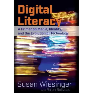 Digital Literacy: A Primer on Media, Identity, and the Evolution of Technology