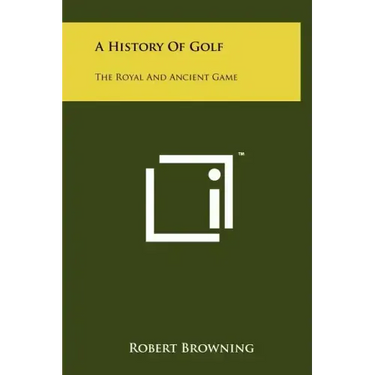 A History Of Golf: The Royal And Ancient Game