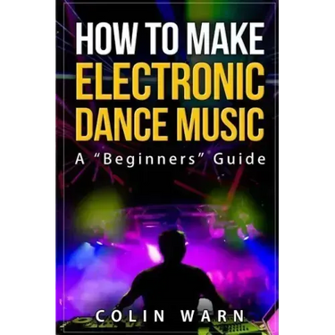 How To Make Electronic Dance Music: A Beginner's Guide